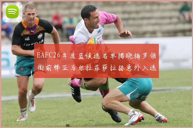 EAFC26年度蓝候选名单揭晓梅罗领衔前锋亚马尔拉菲萨拉赫意外入选中场